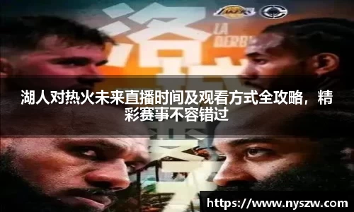 湖人对热火未来直播时间及观看方式全攻略，精彩赛事不容错过
