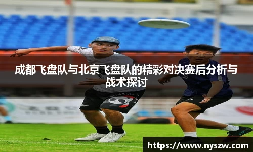 成都飞盘队与北京飞盘队的精彩对决赛后分析与战术探讨